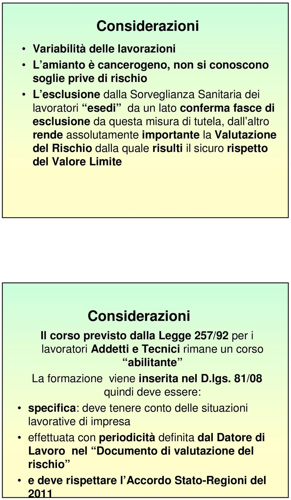 Considerazioni Il corso previsto dalla Legge 257/92 per i lavoratori Addetti e Tecnici rimane un corso abilitante La formazione viene inserita nel D.lgs.