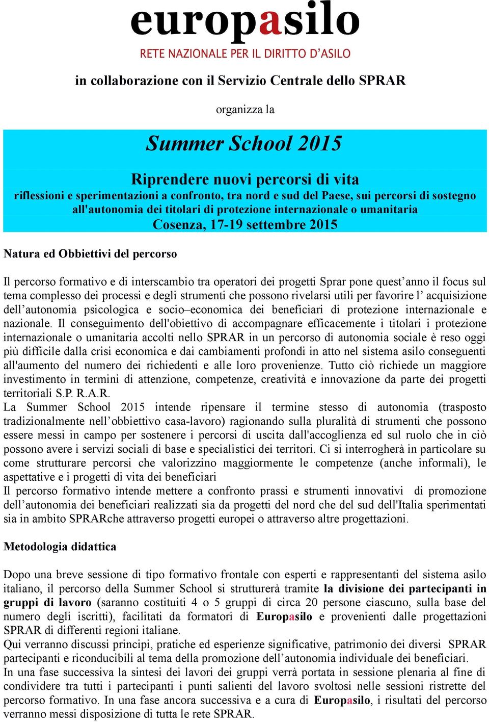 operatori dei progetti Sprar pone quest anno il focus sul tema complesso dei processi e degli strumenti che possono rivelarsi utili per favorire l acquisizione dell autonomia psicologica e socio