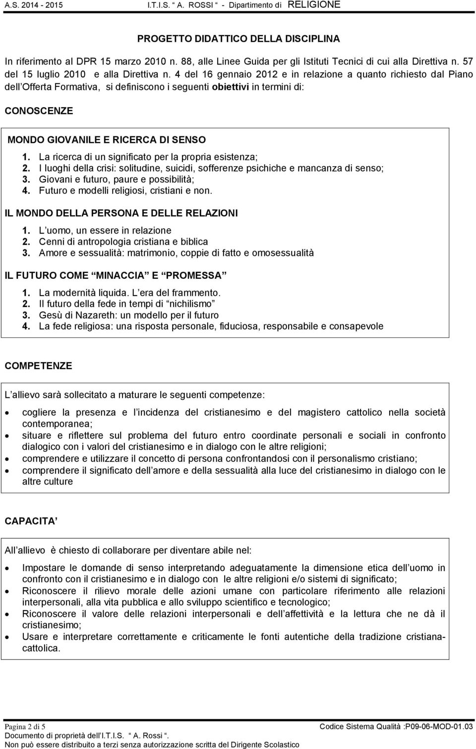 La ricerca di un significato per la propria esistenza; 2. I luoghi della crisi: solitudine, suicidi, sofferenze psichiche e mancanza di senso; 3. Giovani e futuro, paure e possibilità; 4.