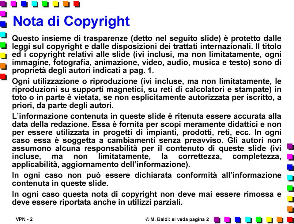 Ogni utilizzazione o riproduzione (ivi incluse, ma non limitatamente, le riproduzioni su supporti magnetici, su reti di calcolatori e stampate) in toto o in parte è vietata, se non esplicitamente