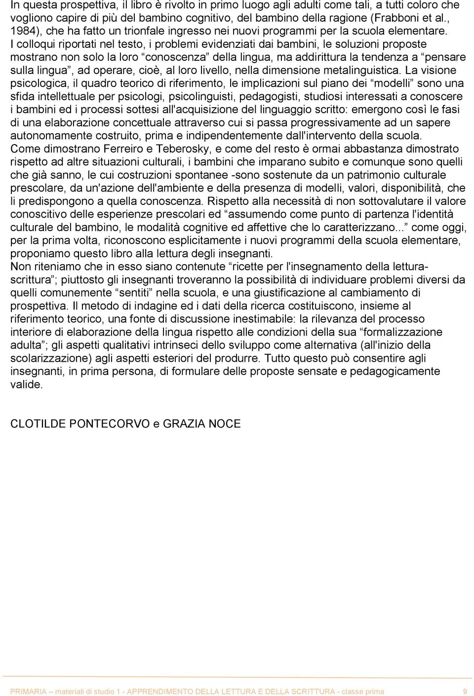 I colloqui riportati nel testo, i problemi evidenziati dai bambini, le soluzioni proposte mostrano non solo la loro conoscenza della lingua, ma addirittura la tendenza a pensare sulla lingua, ad