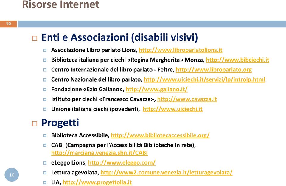 html Fondazione «Ezio Galiano», http://www.galiano.it/ Istituto per ciechi «Francesco Cavazza», http://www.cavazza.it Unione italiana ciechi ipovedenti, http://www.uiciechi.