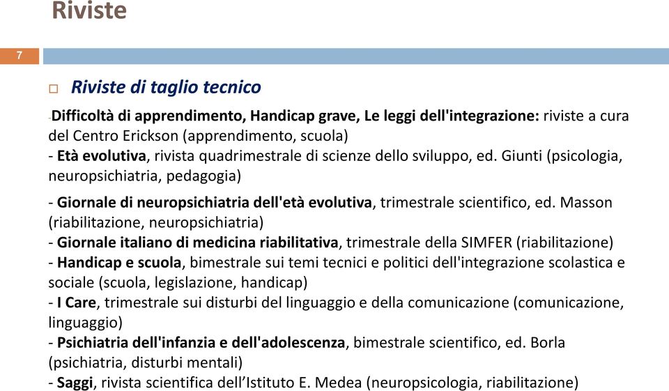 Masson (riabilitazione, neuropsichiatria) - Giornale italiano di medicina riabilitativa, trimestrale della SIMFER (riabilitazione) - Handicap e scuola, bimestrale sui temi tecnici e politici