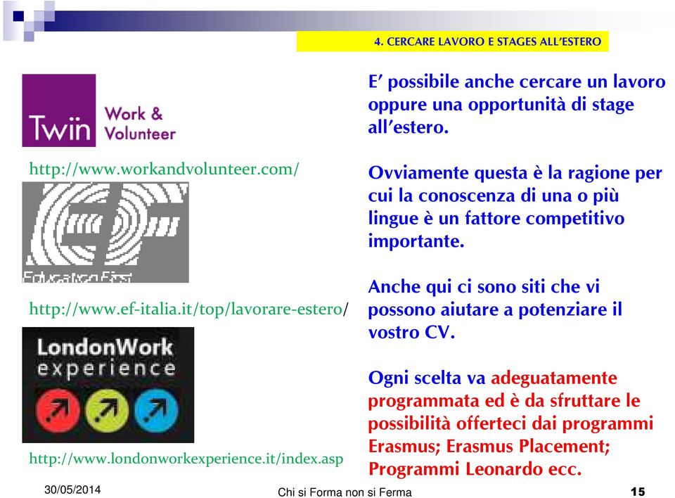 it/top/lavorare-estero/ Ovviamente questa è la ragione per cui la conoscenza di una o più lingue è un fattore competitivo importante.