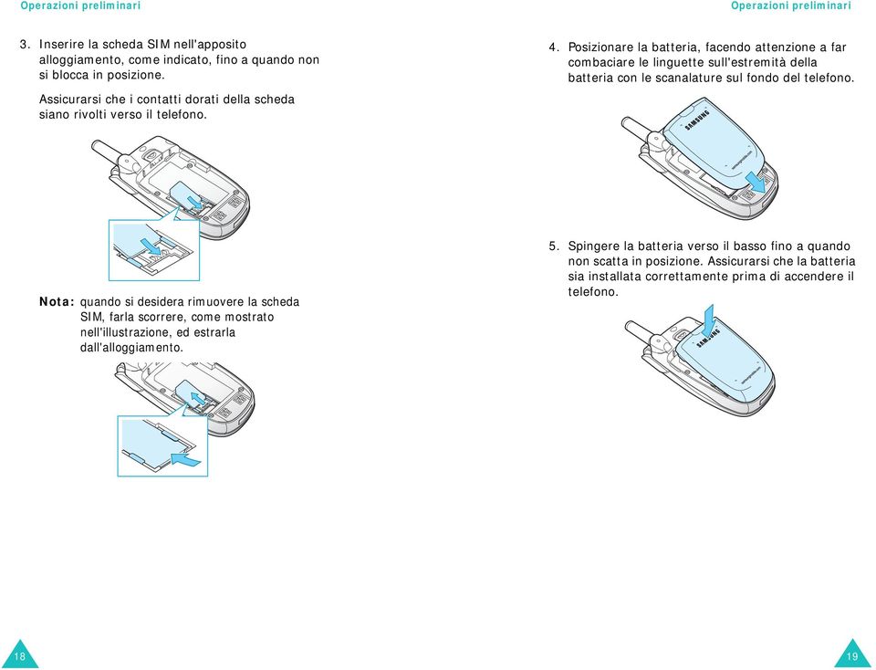 Posizionare la batteria, facendo attenzione a far combaciare le linguette sull'estremità della batteria con le scanalature sul fondo del telefono.