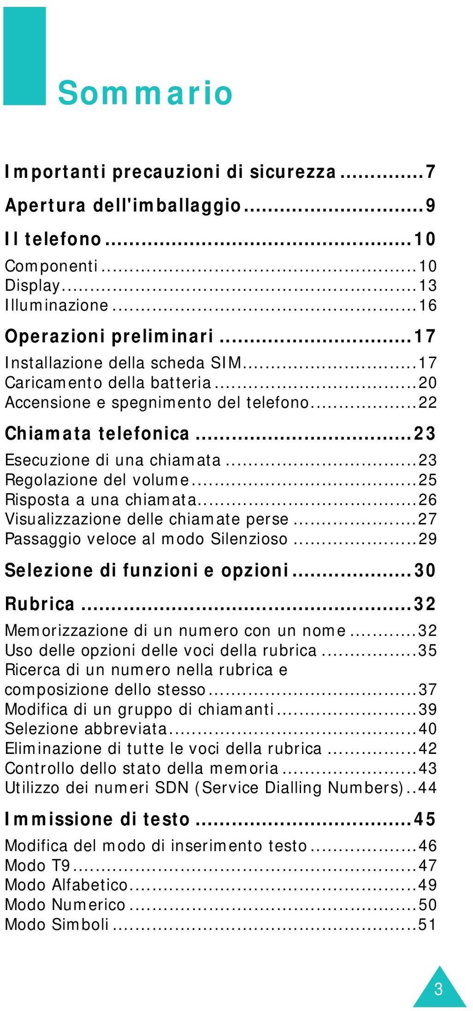 ..25 Risposta a una chiamata...26 Visualizzazione delle chiamate perse...27 Passaggio veloce al modo Silenzioso...29 Selezione di funzioni e opzioni...30 Rubrica.