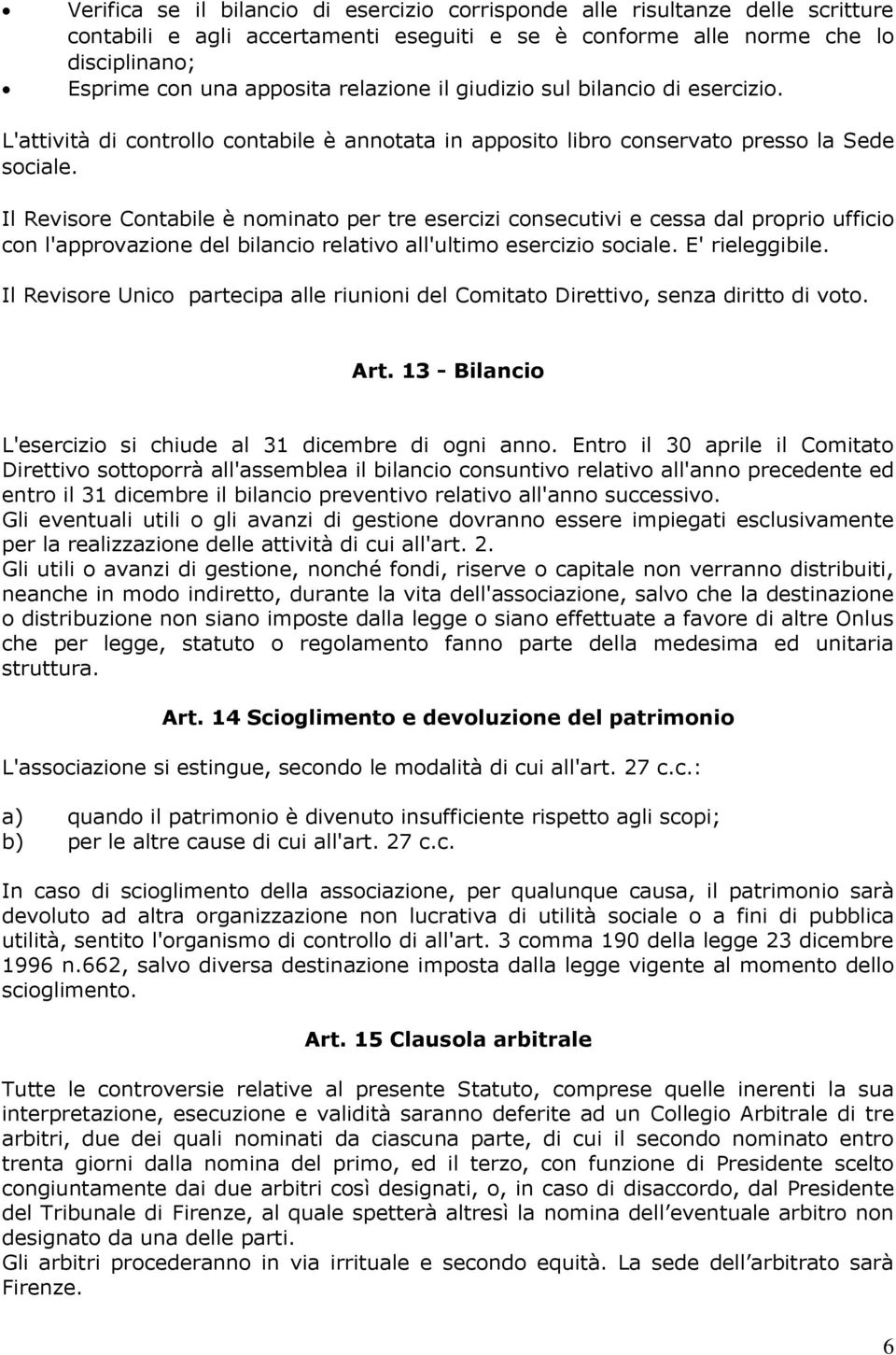 Il Revisore Contabile è nominato per tre esercizi consecutivi e cessa dal proprio ufficio con l'approvazione del bilancio relativo all'ultimo esercizio sociale. E' rieleggibile.