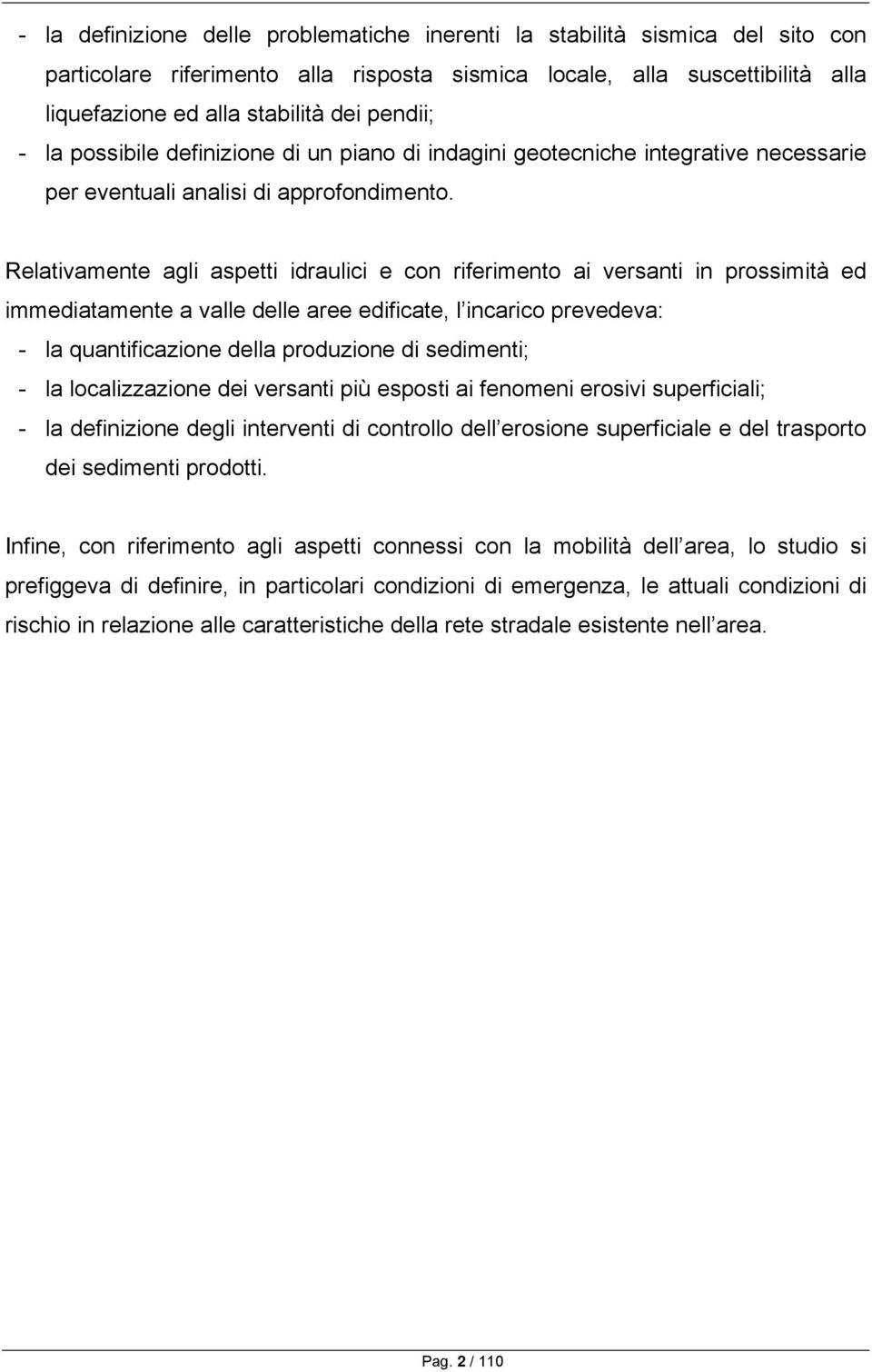 Relativamente agli aspetti idraulici e con riferimento ai versanti in prossimità ed immediatamente a valle delle aree edificate, l incarico prevedeva: - la quantificazione della produzione di