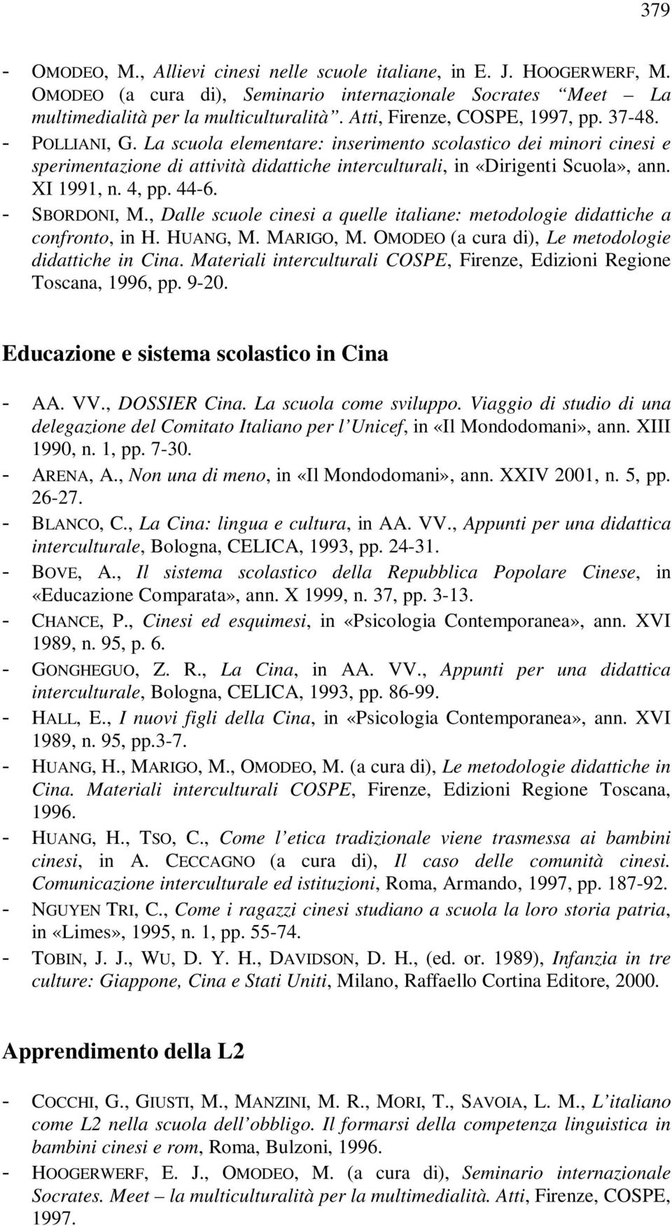 La scuola elementare: inserimento scolastico dei minori cinesi e sperimentazione di attività didattiche interculturali, in «Dirigenti Scuola», ann. XI 1991, n. 4, pp. 44-6. - SBORDONI, M.