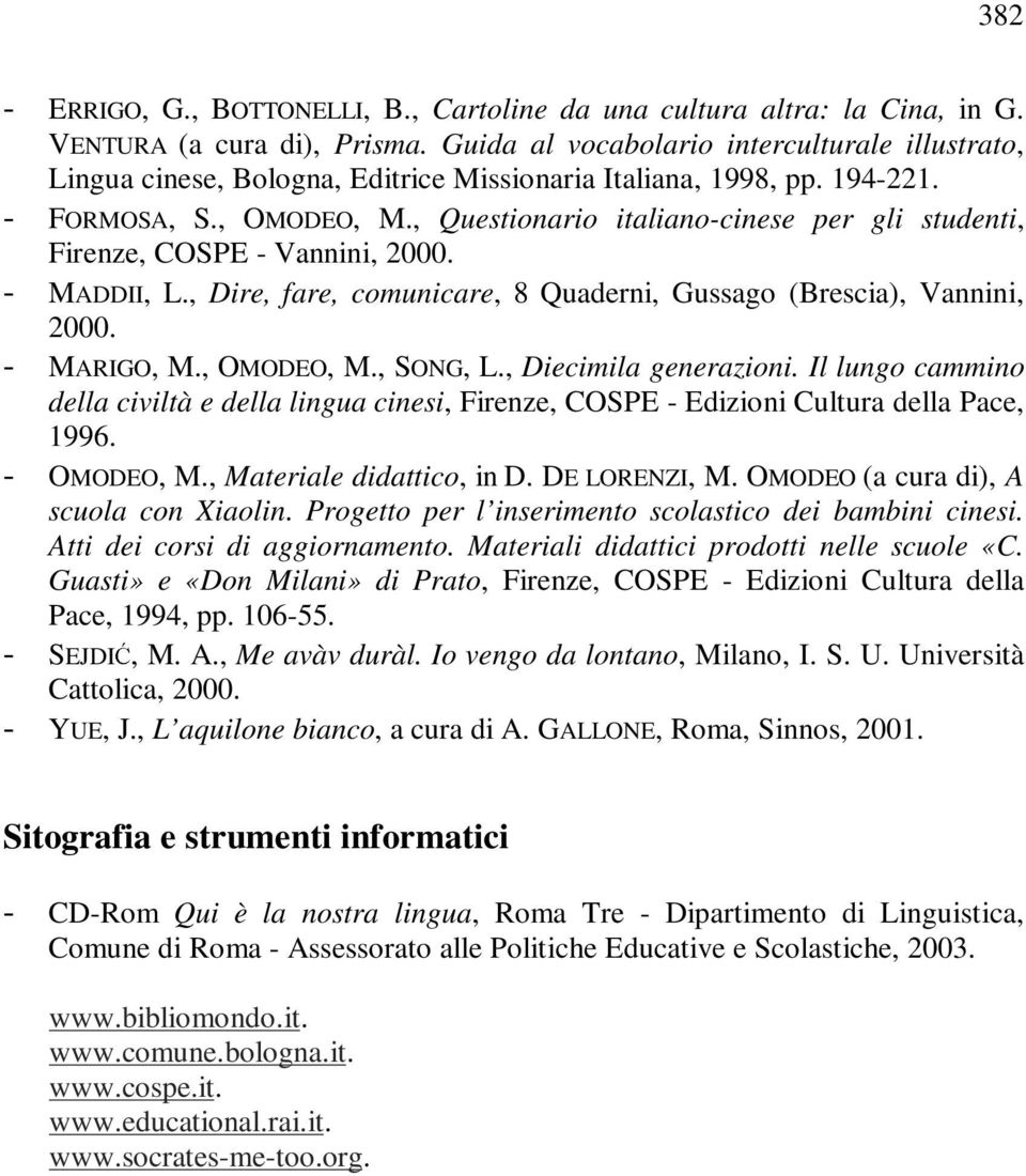 , Questionario italiano-cinese per gli studenti, Firenze, COSPE - Vannini, 2000. - MADDII, L., Dire, fare, comunicare, 8 Quaderni, Gussago (Brescia), Vannini, 2000. - MARIGO, M., OMODEO, M., SONG, L.