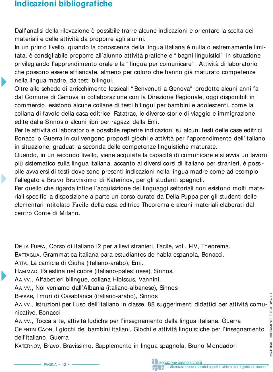 l apprendimento orale e la lingua per comunicare. Attività di laboratorio che possono essere affiancate, almeno per coloro che hanno già maturato competenze nella lingua madre, da testi bilingui.