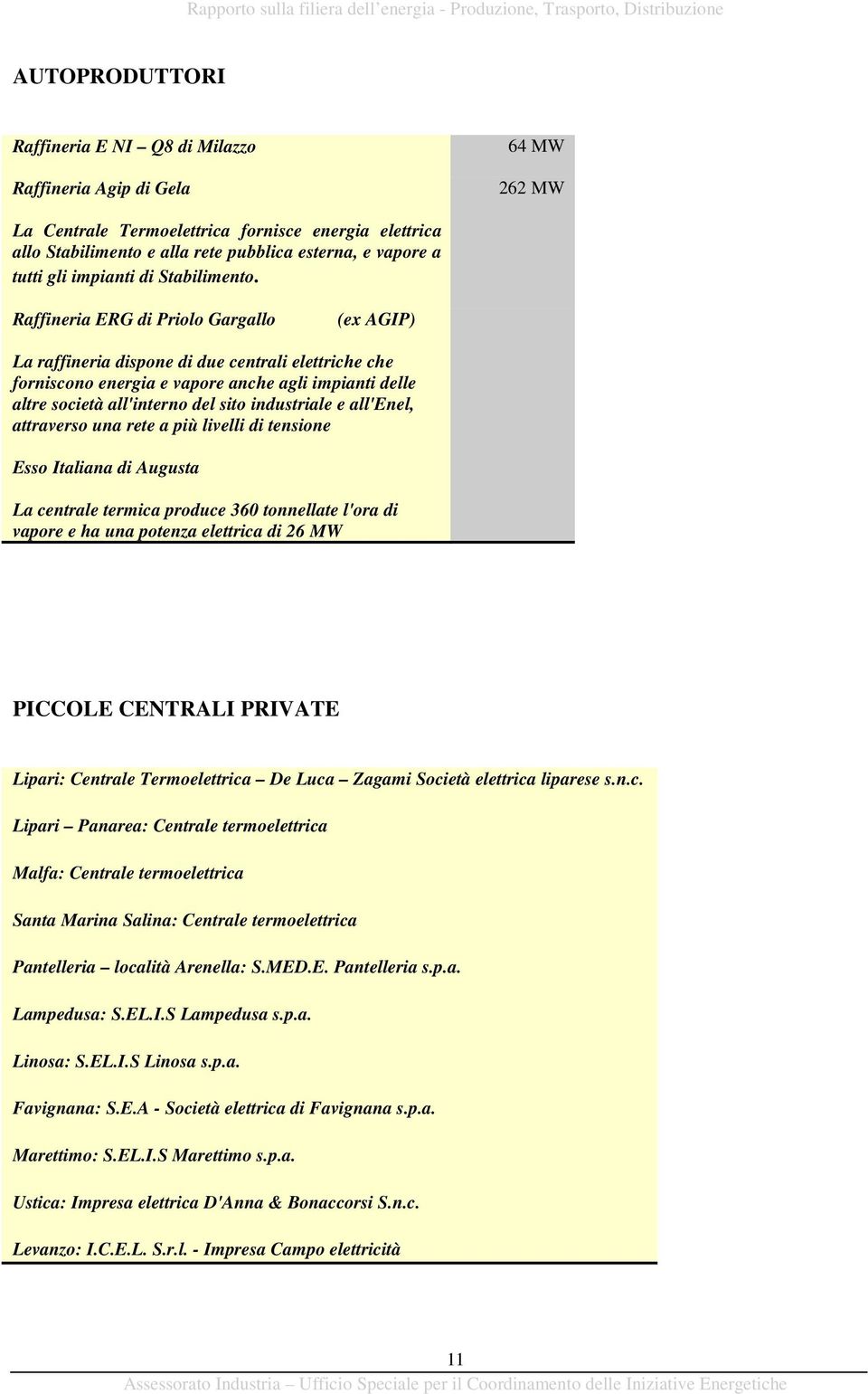 Raffineria ERG di Priolo Gargallo (ex AGIP) La raffineria dispone di due centrali elettriche che forniscono energia e vapore anche agli impianti delle altre società all'interno del sito industriale e