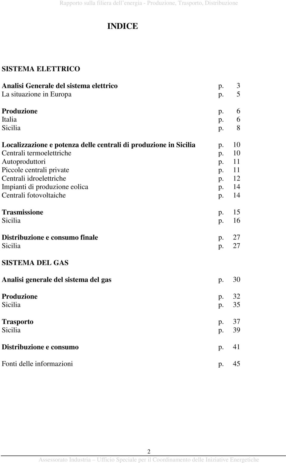 11 Centrali idroelettriche p. 12 Impianti di produzione eolica p. 14 Centrali fotovoltaiche p. 14 Trasmissione p. 15 Sicilia p. 16 Distribuzione e consumo finale p.