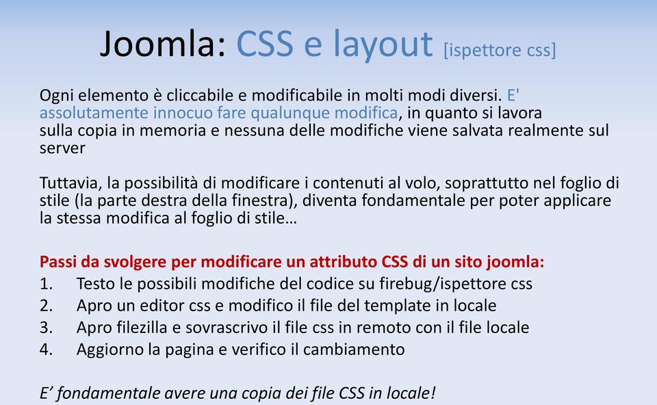 contenuti al volo, soprattutto nel foglio di stile (la parte destra della finestra), diventa fondamentale per poter applicare la stessa modifica al foglio di stile Passi da svolgere per modificare un