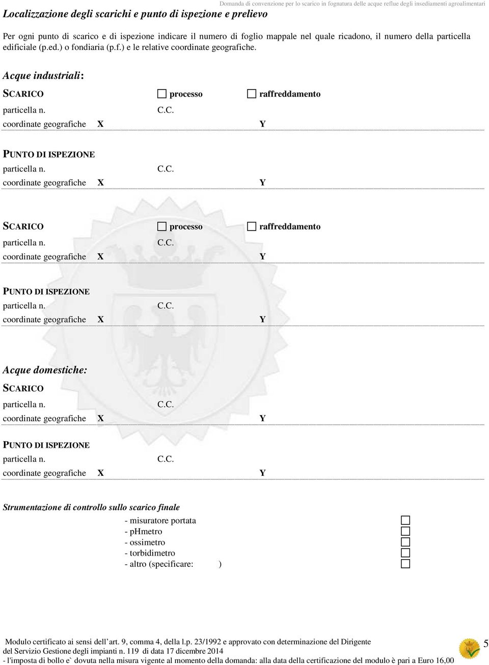 Acque industriali: SCARICO processo raffreddamento PUNTO DI ISPEZIONE SCARICO processo raffreddamento PUNTO DI ISPEZIONE Acque domestiche: SCARICO PUNTO DI ISPEZIONE