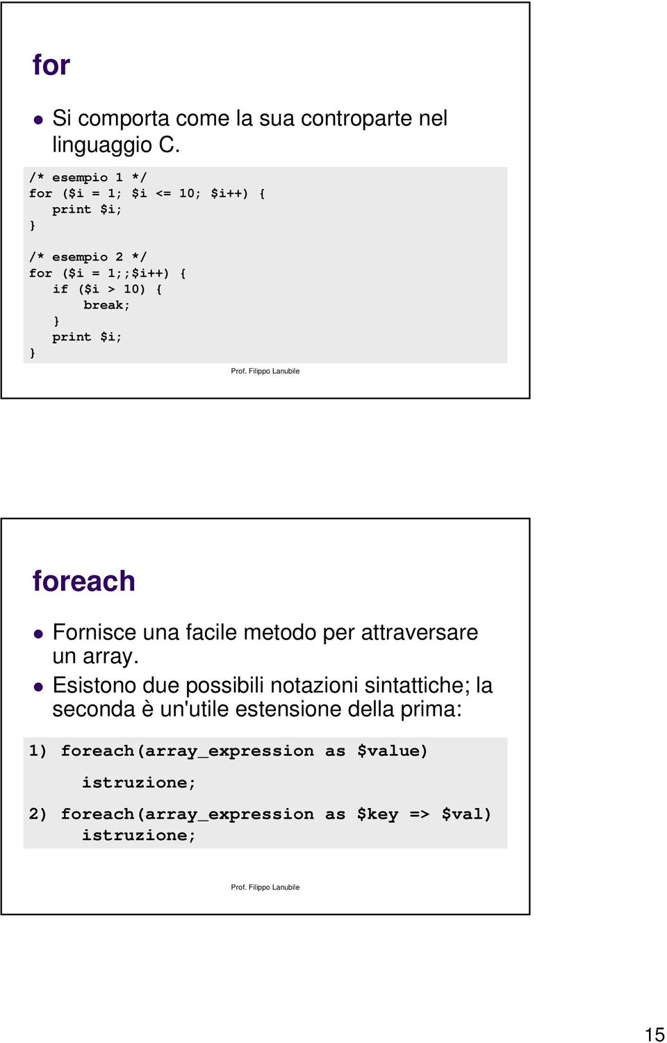 break; } print $i; } foreach Fornisce una facile metodo per attraversare un array.