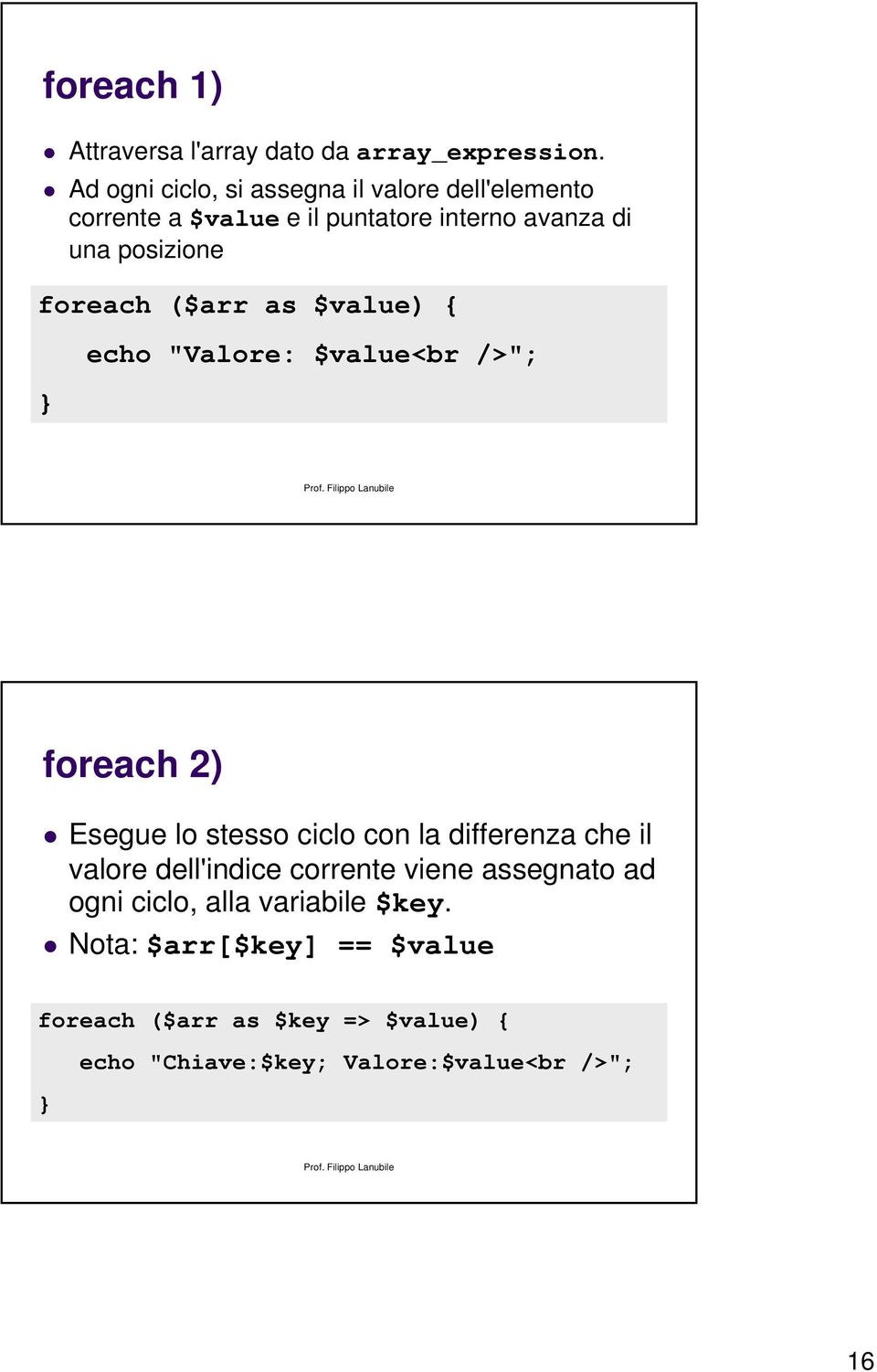 foreach ($arr as $value) { } echo "Valore: $value<br />"; foreach 2) Esegue lo stesso ciclo con la differenza che il