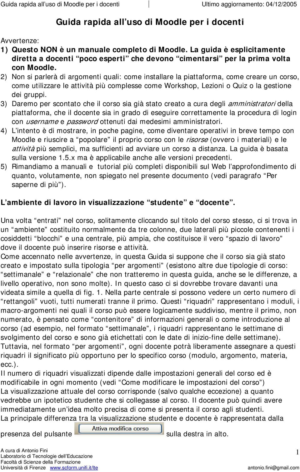 2) Non si parlerà di argomenti quali: come installare la piattaforma, come creare un corso, come utilizzare le attività più complesse come Workshop, Lezioni o Quiz o la gestione dei gruppi.