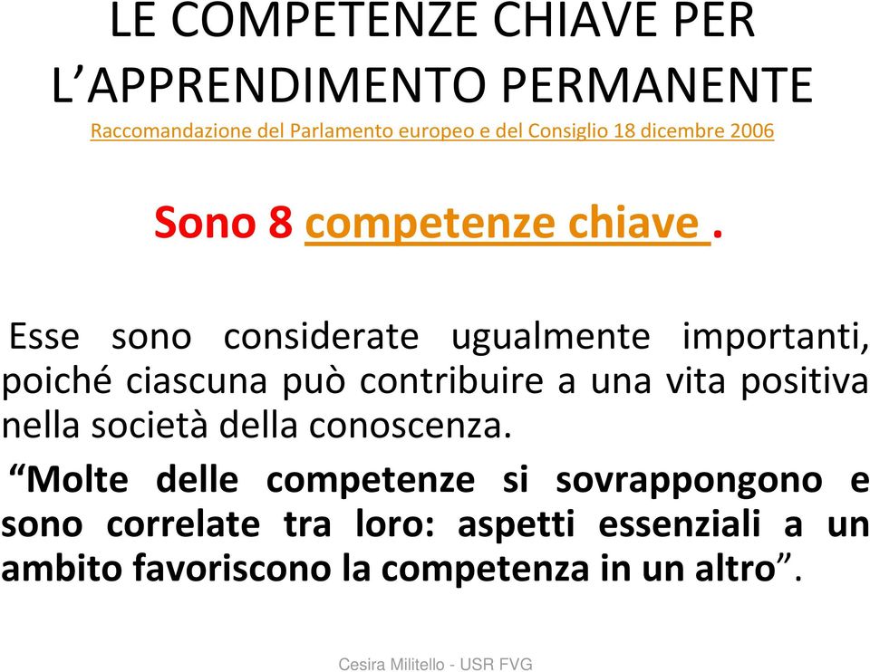 Esse sono considerate ugualmente importanti, poiché ciascuna può contribuire a una vita positiva nella