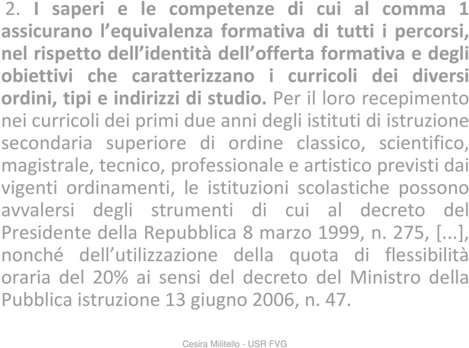 Per il loro recepimento nei curricoli dei primi due anni degli istituti di istruzione secondaria superiore di ordine classico, scientifico, magistrale, tecnico, professionale e artistico