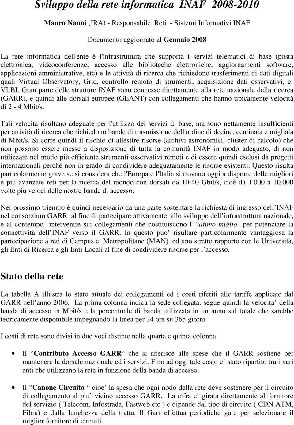 ricerca che richiedono trasferimenti di dati digitali quali Virtual Observatory, Grid, controllo remoto di strumenti, acquisizione dati osservativi, e- VLBI.