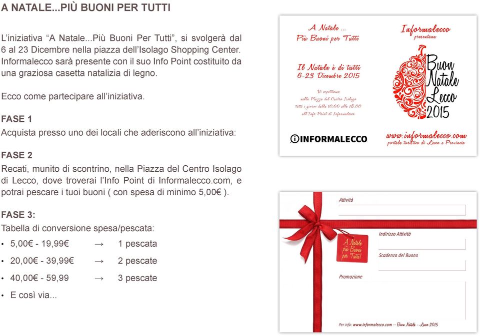 FASE 1 Acquista presso uno dei locali che aderiscono all iniziativa: FASE 2 Recati, munito di scontrino, nella Piazza del Centro Isolago di Lecco, dove troverai l Info