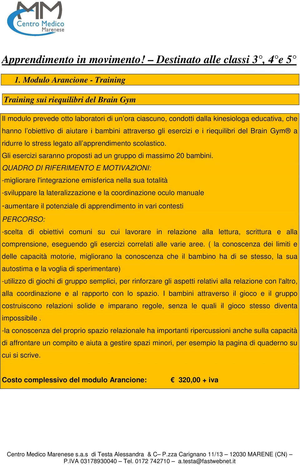 bambini attraverso gli esercizi e i riequilibri del Brain Gym a ridurre lo stress legato all apprendimento scolastico. Gli esercizi saranno proposti ad un gruppo di massimo 20 bambini.