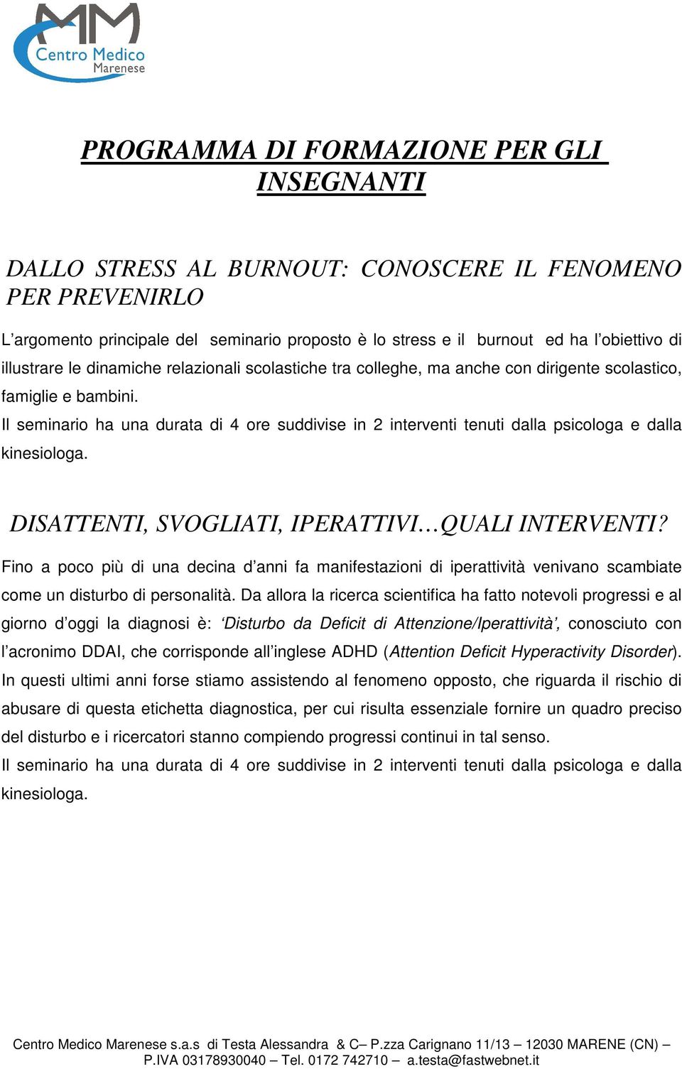 Il seminario ha una durata di 4 ore suddivise in 2 interventi tenuti dalla psicologa e dalla kinesiologa. DISATTENTI, SVOGLIATI, IPERATTIVI QUALI INTERVENTI?