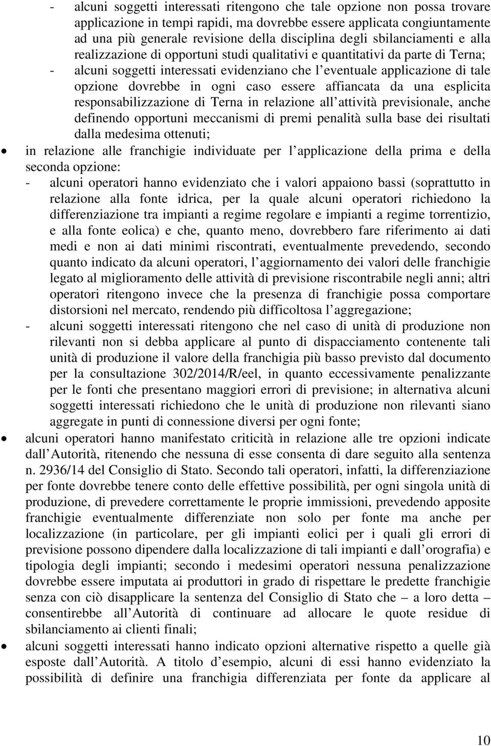 dovrebbe in ogni caso essere affiancata da una esplicita responsabilizzazione di Terna in relazione all attività previsionale, anche definendo opportuni meccanismi di premi penalità sulla base dei