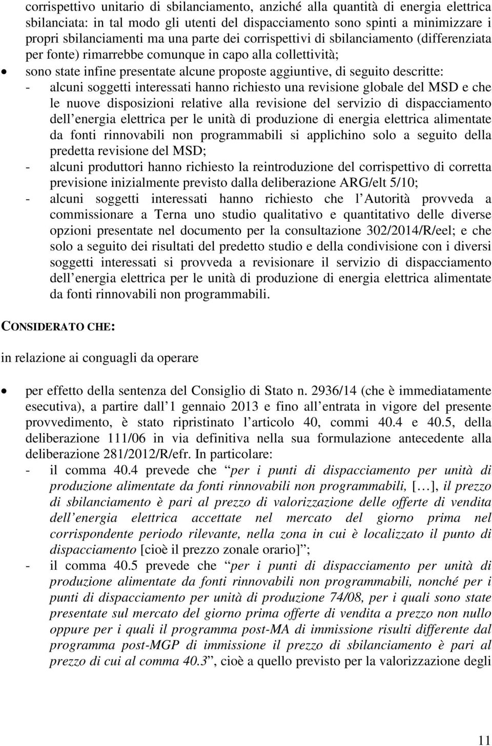 alcuni soggetti interessati hanno richiesto una revisione globale del MSD e che le nuove disposizioni relative alla revisione del servizio di dispacciamento dell energia elettrica per le unità di