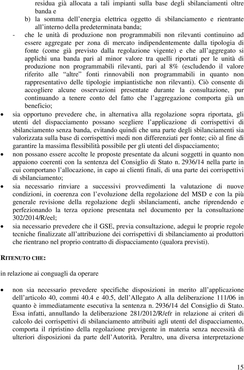 e che all aggregato si applichi una banda pari al minor valore tra quelli riportati per le unità di produzione non programmabili rilevanti, pari al 8% (escludendo il valore riferito alle altre fonti