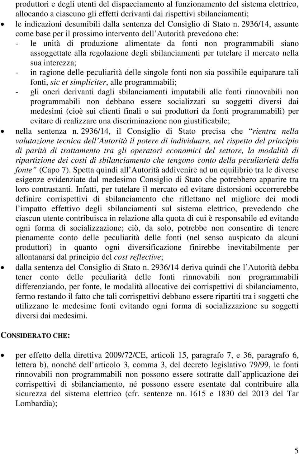 2936/14, assunte come base per il prossimo intervento dell Autorità prevedono che: - le unità di produzione alimentate da fonti non programmabili siano assoggettate alla regolazione degli