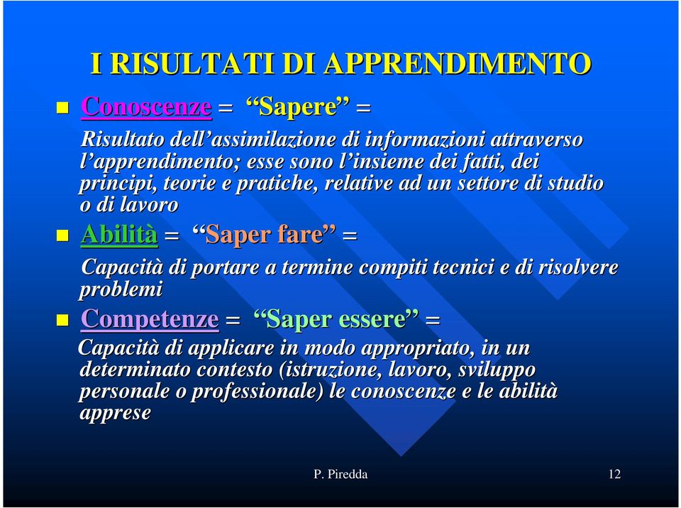 Capacità di portare a termine compiti tecnici e di risolvere problemi Competenze = Saper essere = Capacità di applicare in modo