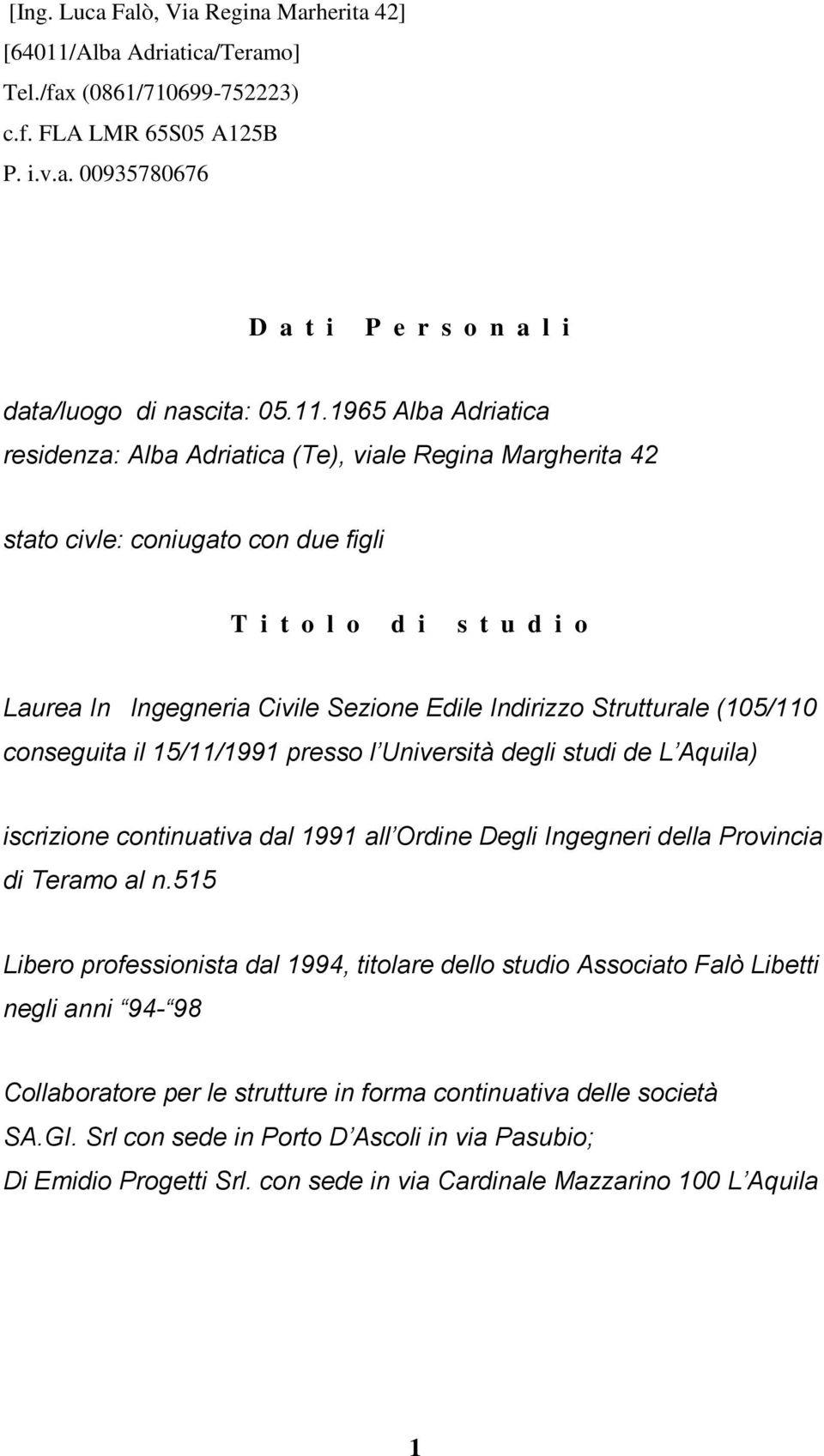 Strutturale (105/110 conseguita il 15/11/1991 presso l Università degli studi de L Aquila) iscrizione continuativa dal 1991 all Ordine Degli Ingegneri della Provincia di Teramo al n.