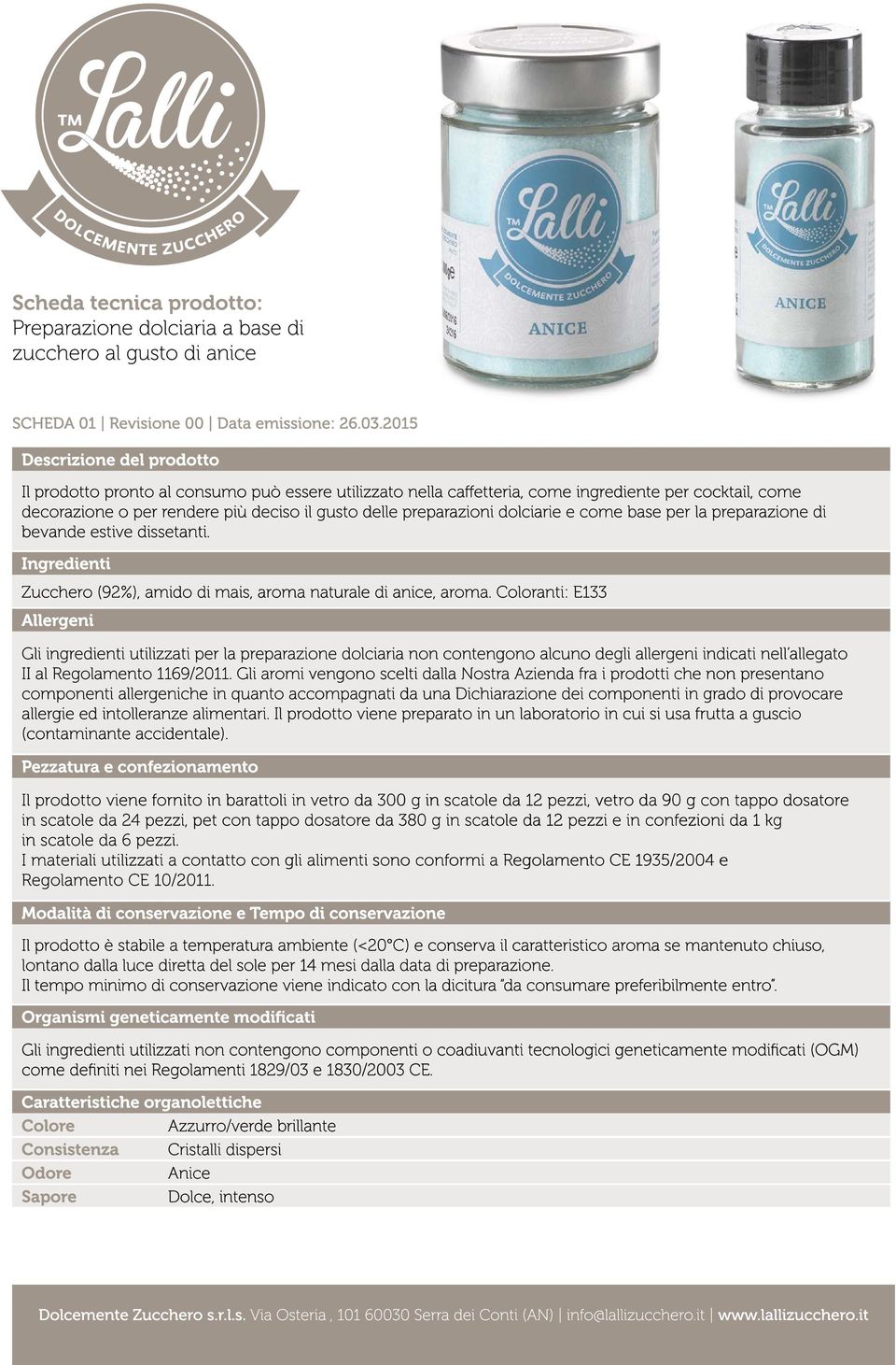 Coloranti: E133 Gli ingredienti utilizzati per la preparazione dolciaria non contengono alcuno degli allergeni indicati nell allegato II al Regolamento 1169/2011.