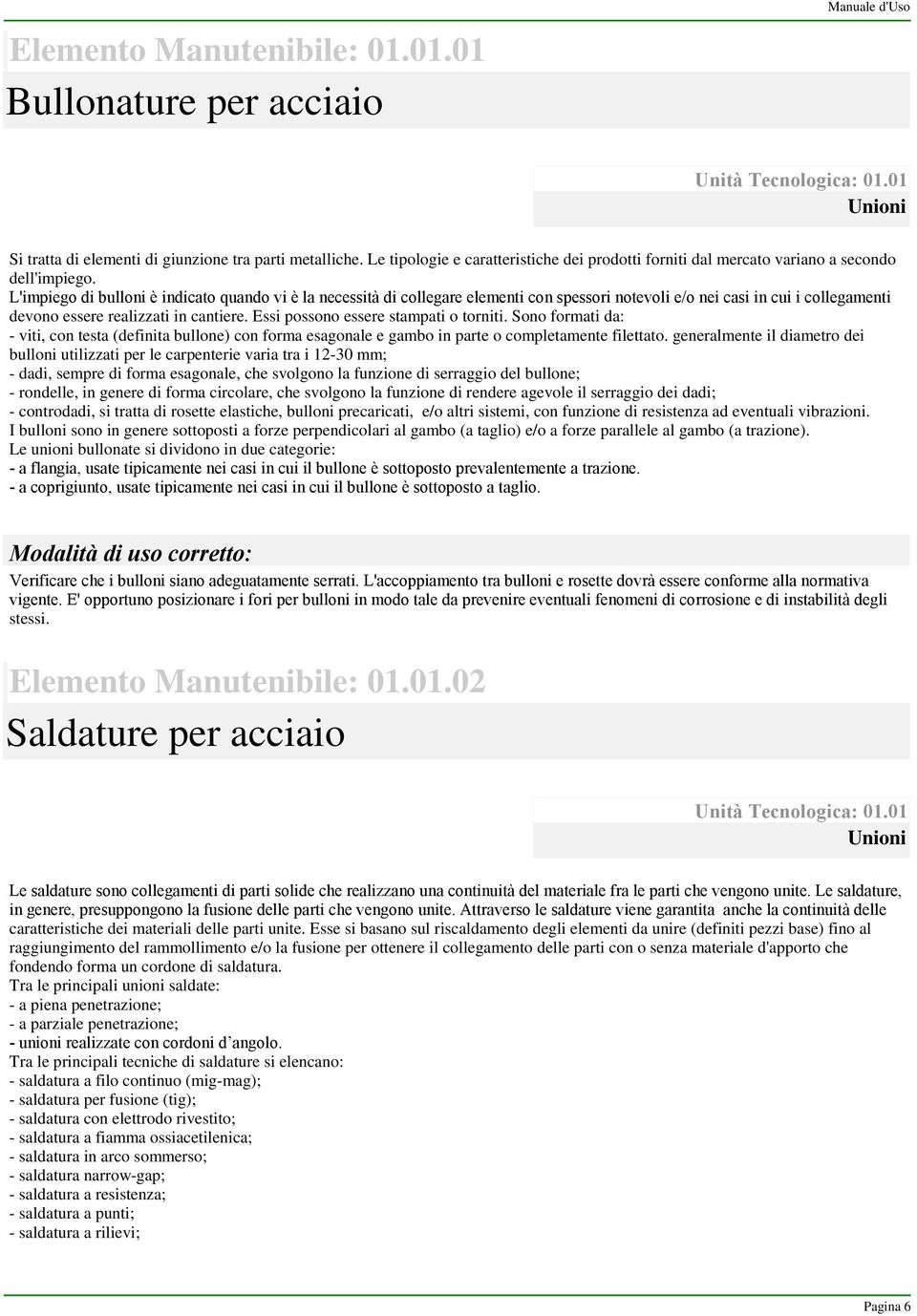 L'impiego di bulloni è indicato quando vi è la necessità di collegare elementi con spessori notevoli e/o nei casi in cui i collegamenti devono essere realizzati in cantiere.