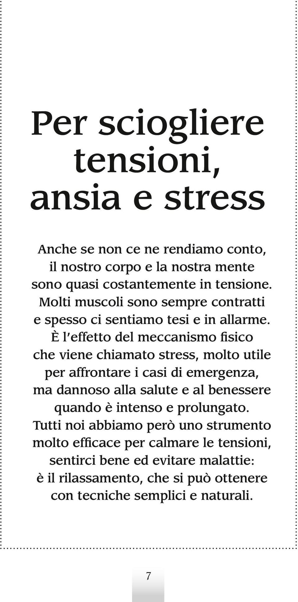 È l effetto del meccanismo fisico che viene chiamato stress, molto utile per affrontare i casi di emergenza, ma dannoso alla salute e al benessere