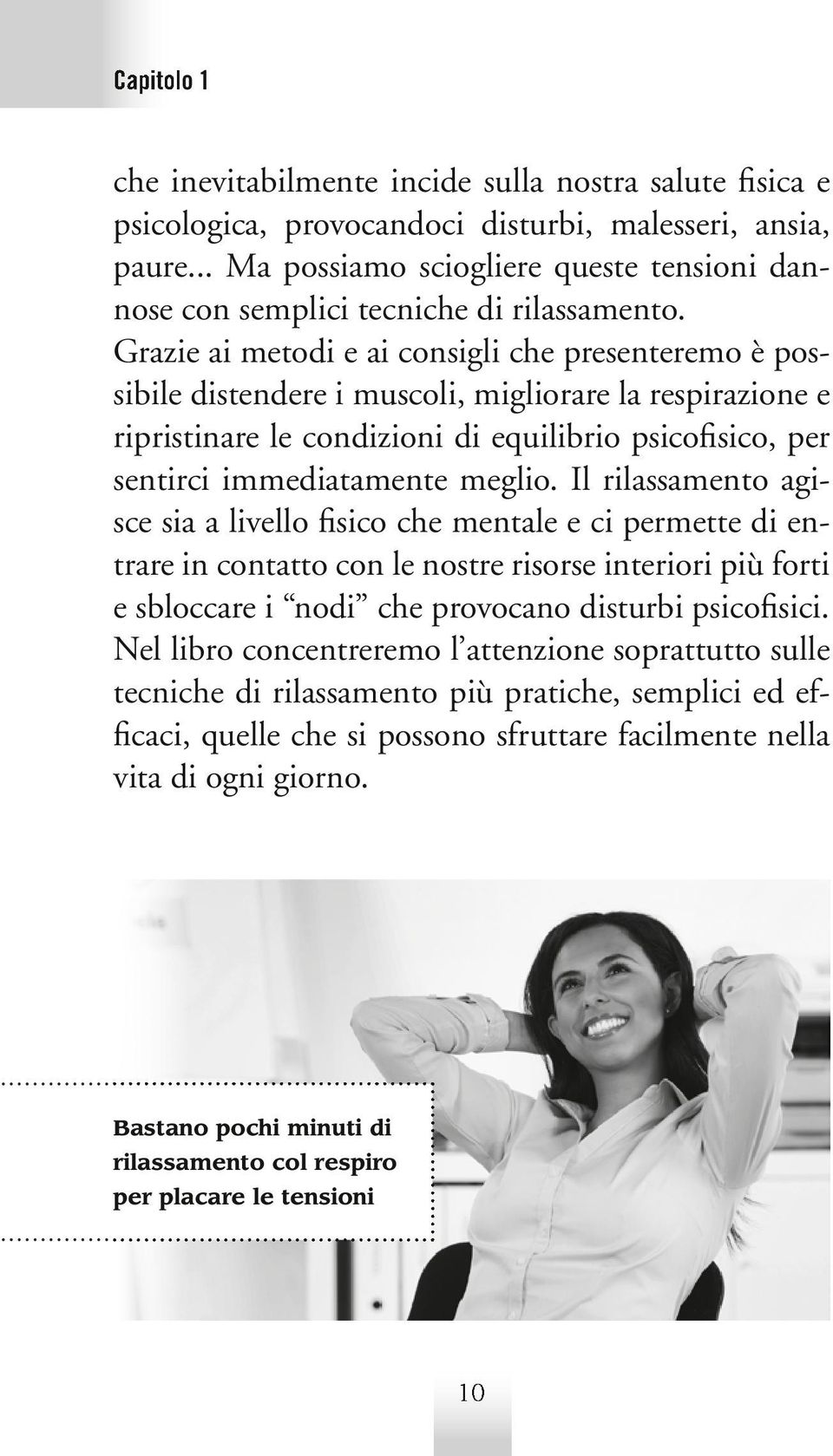 Grazie ai metodi e ai consigli che presenteremo è possibile distendere i muscoli, migliorare la respirazione e ripristinare le condizioni di equilibrio psicofisico, per sentirci immediatamente meglio.