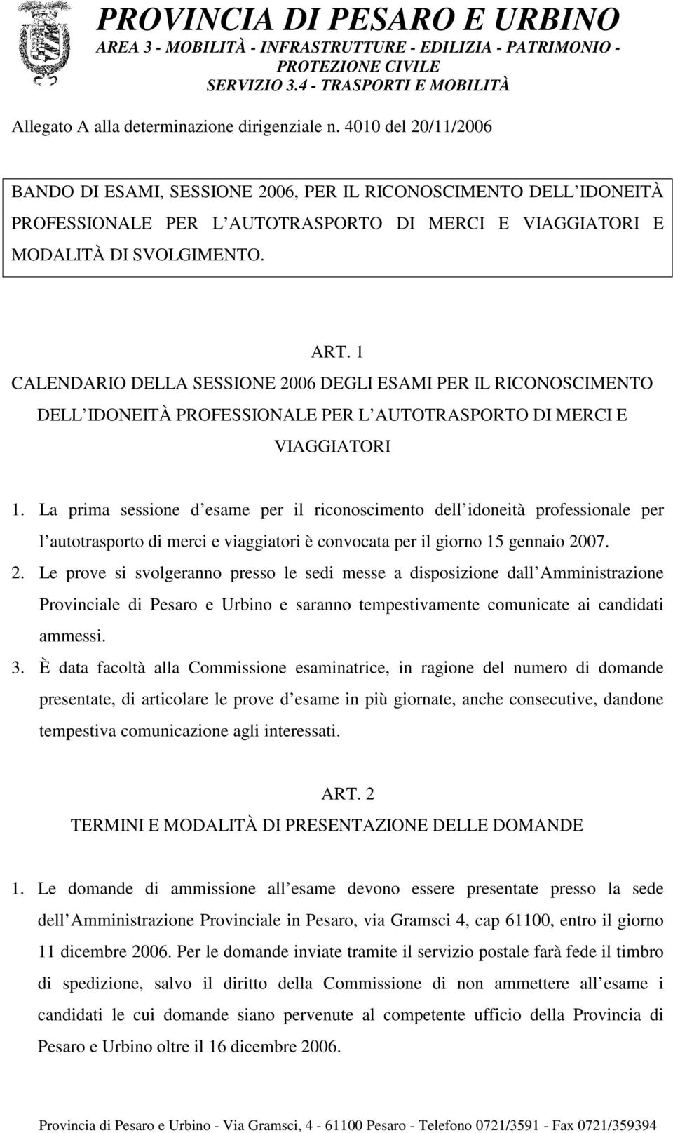 1 CALENDARIO DELLA SESSIONE 2006 DEGLI ESAMI PER IL RICONOSCIMENTO DELL IDONEITÀ PROFESSIONALE PER L AUTOTRASPORTO DI MERCI E VIAGGIATORI 1.