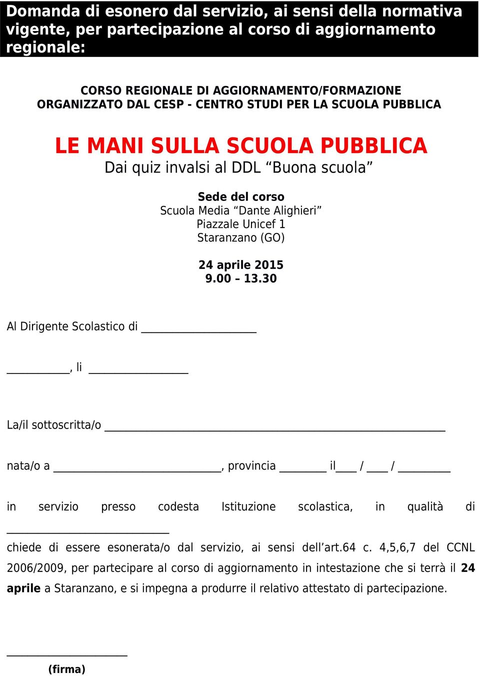 sottoscritta/o nata/o a, provincia il / / in servizio presso codesta Istituzione scolastica, in qualità di chiede di essere esonerata/o dal servizio, ai sensi dell art.64 c.