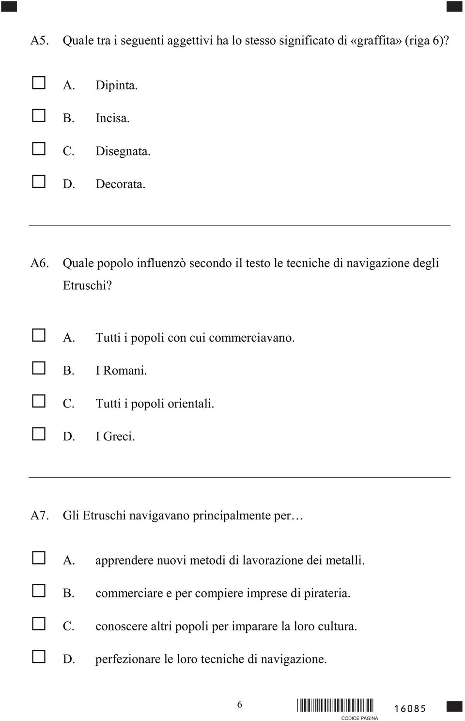 Tutti i popoli orientali. I Greci. A7. Gli Etruschi navigavano principalmente per apprendere nuovi metodi di lavorazione dei metalli.