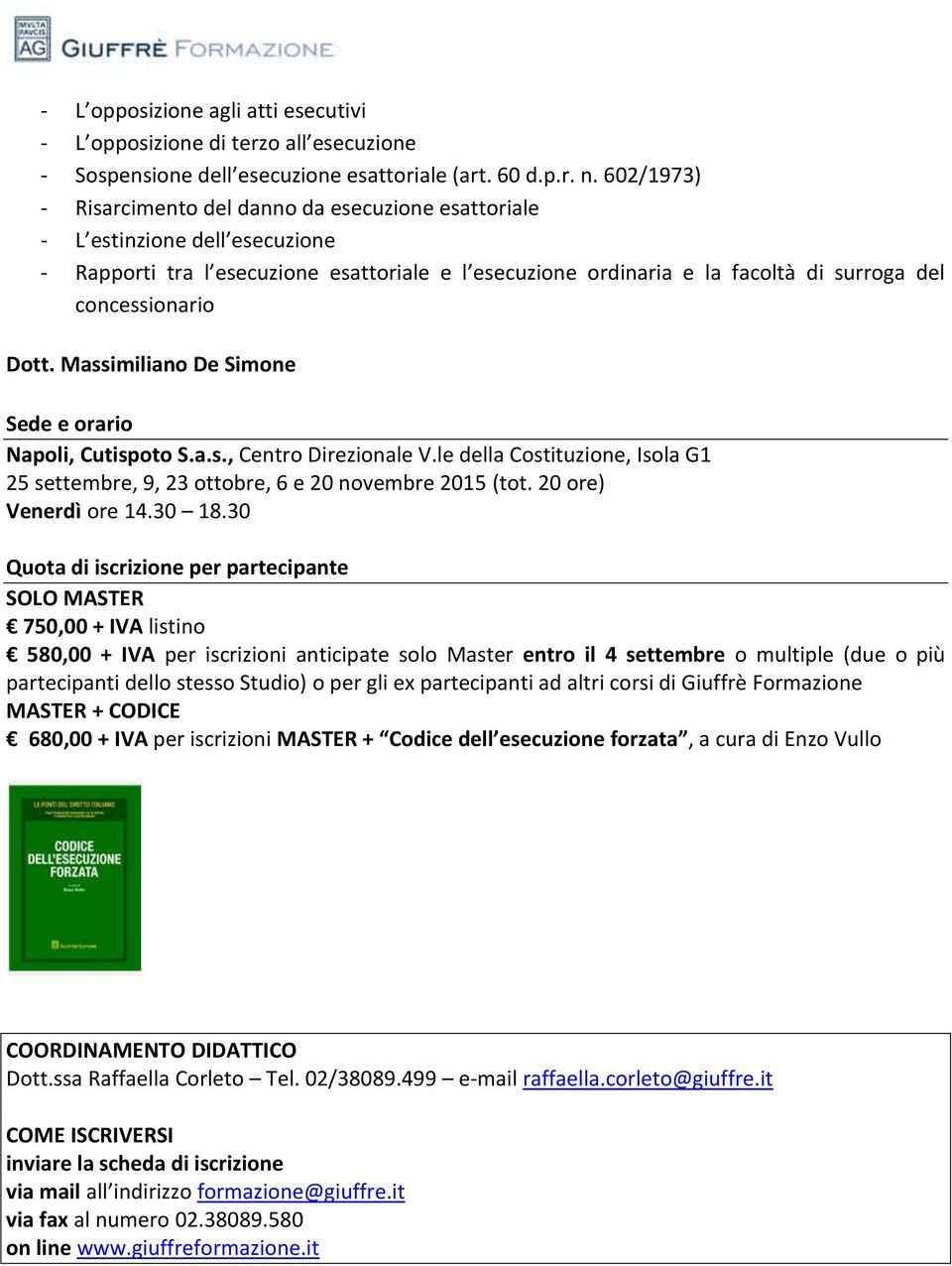 Dott. Massimiliano De Simone Sede e orario Napoli, Cutispoto S.a.s., Centro Direzionale V.le della Costituzione, Isola G1 25 settembre, 9, 23 ottobre, 6 e 20 novembre 2015 (tot.