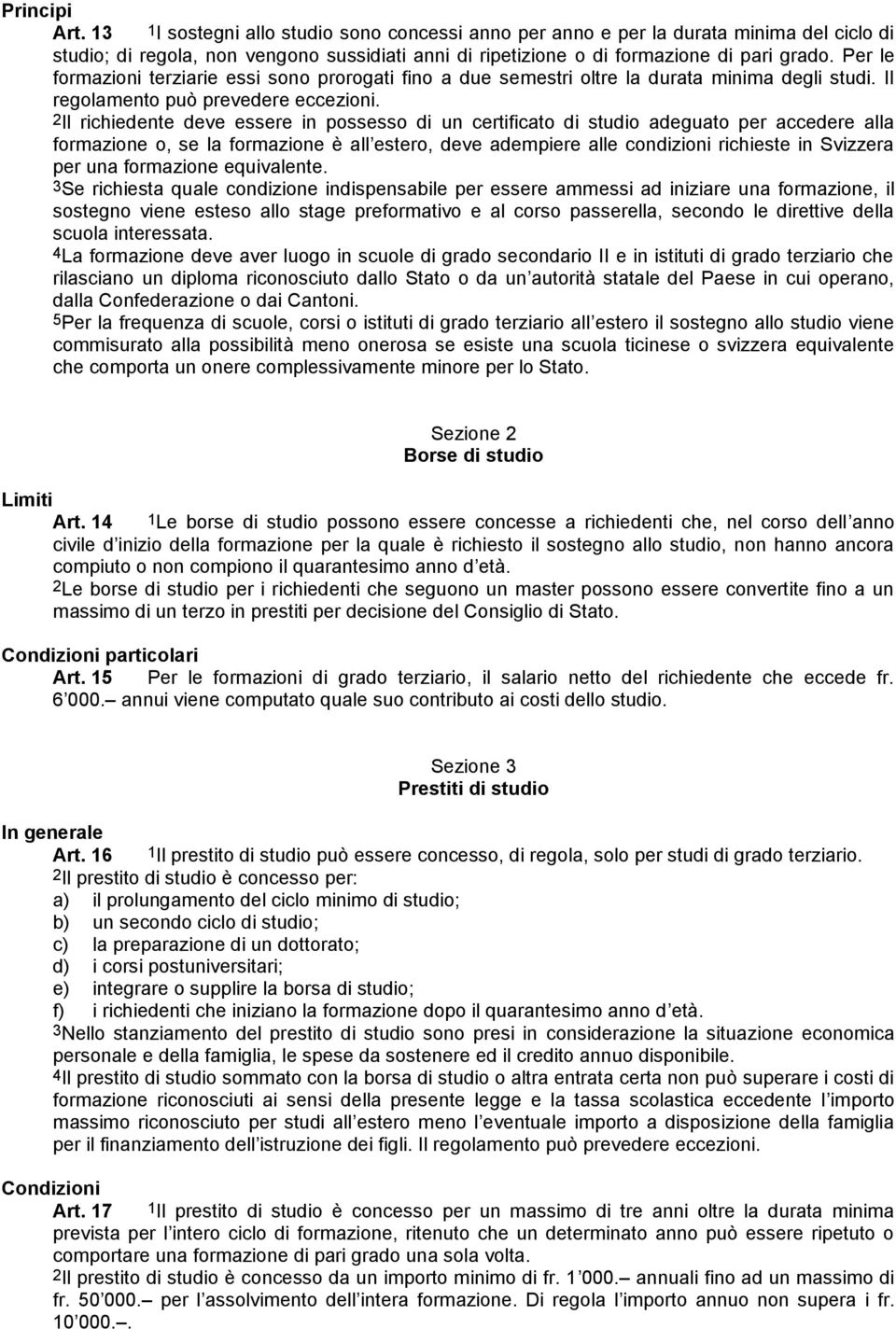 2Il richiedente deve essere in possesso di un certificato di studio adeguato per accedere alla formazione o, se la formazione è all estero, deve adempiere alle condizioni richieste in Svizzera per