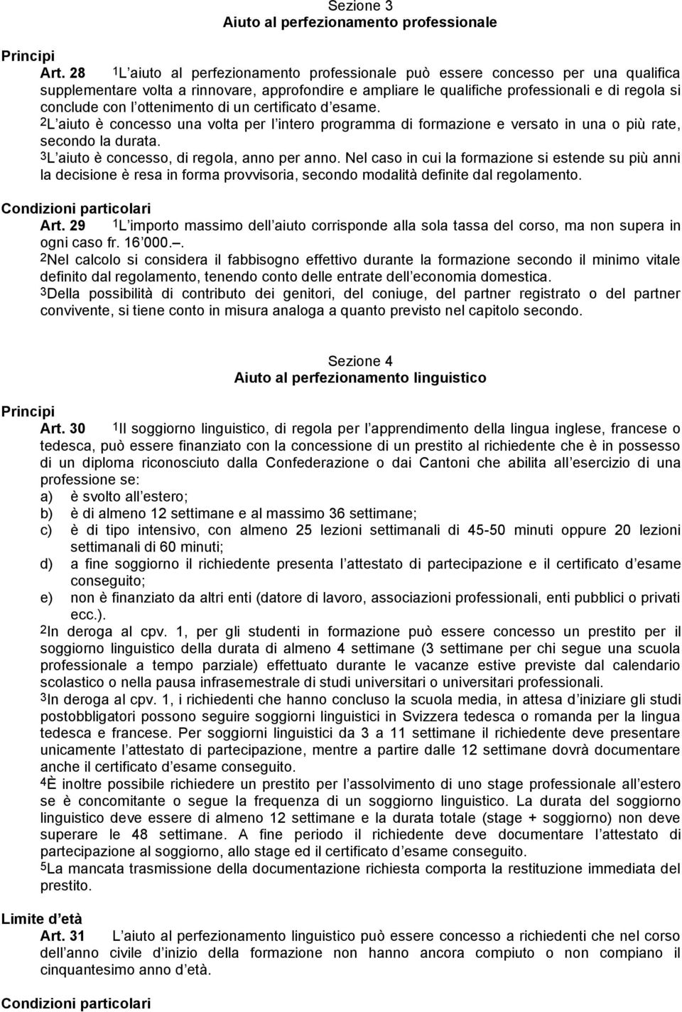 ottenimento di un certificato d esame. 2L aiuto è concesso una volta per l intero programma di formazione e versato in una o più rate, secondo la durata. 3L aiuto è concesso, di regola, anno per anno.