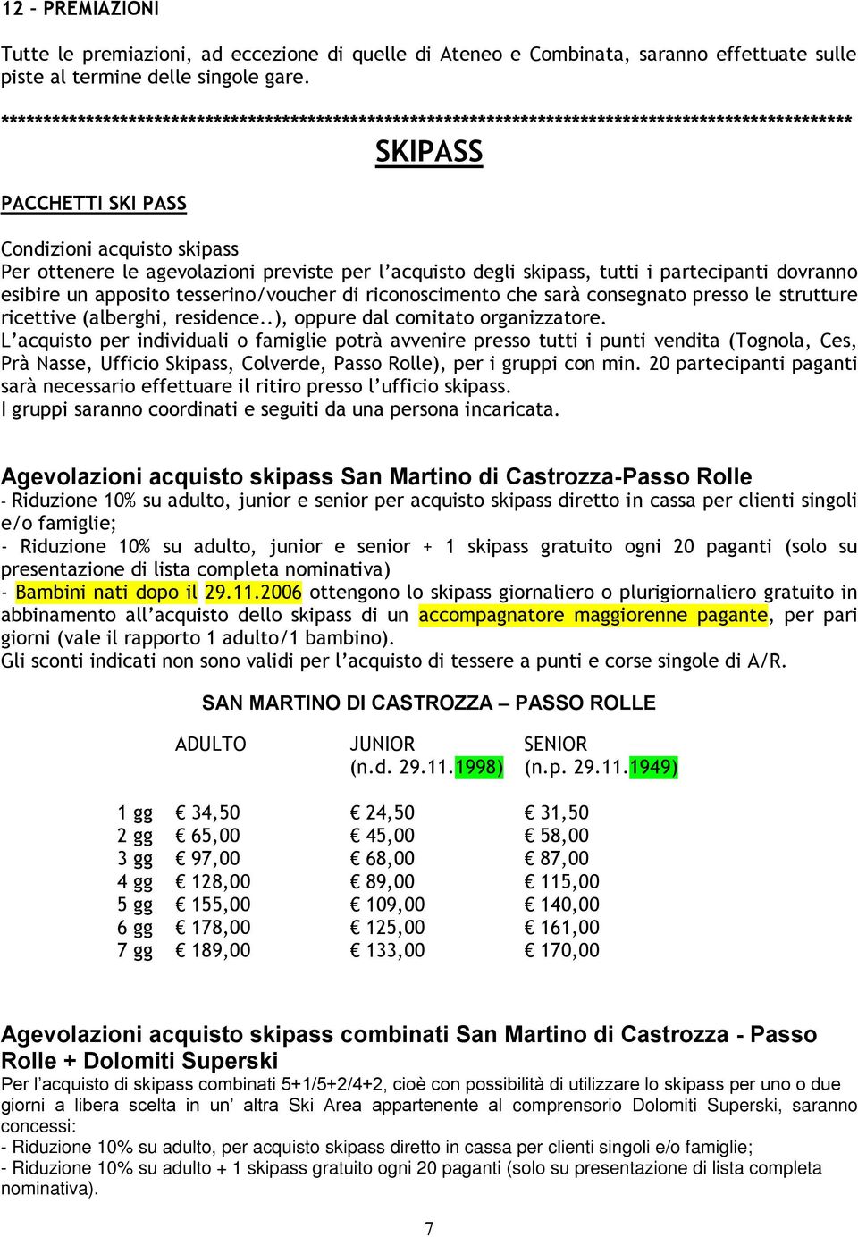 acquisto degli skipass, tutti i partecipanti dovranno esibire un apposito tesserino/voucher di riconoscimento che sarà consegnato presso le strutture ricettive (alberghi, residence.