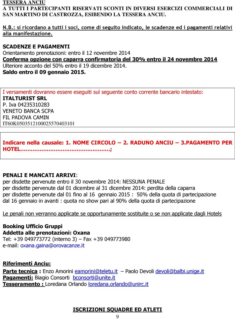 SCADENZE E PAGAMENTI Orientamento prenotazioni: entro il 12 novembre 2014 Conferma opzione con caparra confirmatoria del 30% entro il 24 novembre 2014 Ulteriore acconto del 50% entro il 19 dicembre