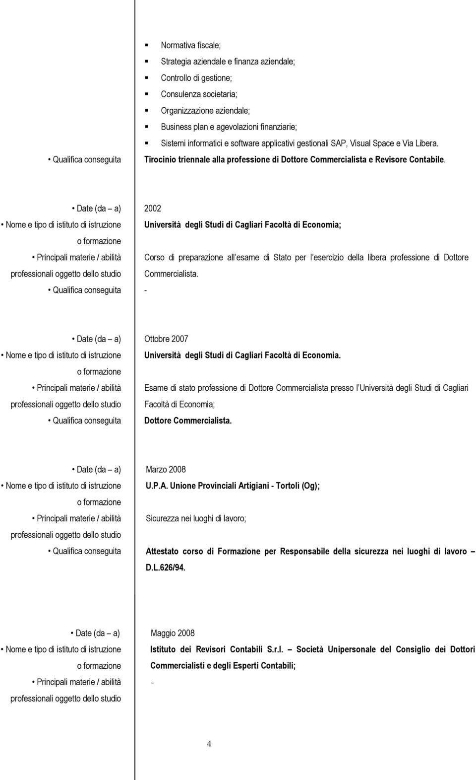 2002 Università degli Studi di Cagliari Facoltà di Economia; Corso di preparazione all esame di Stato per l esercizio della libera professione di Dottore Commercialista.