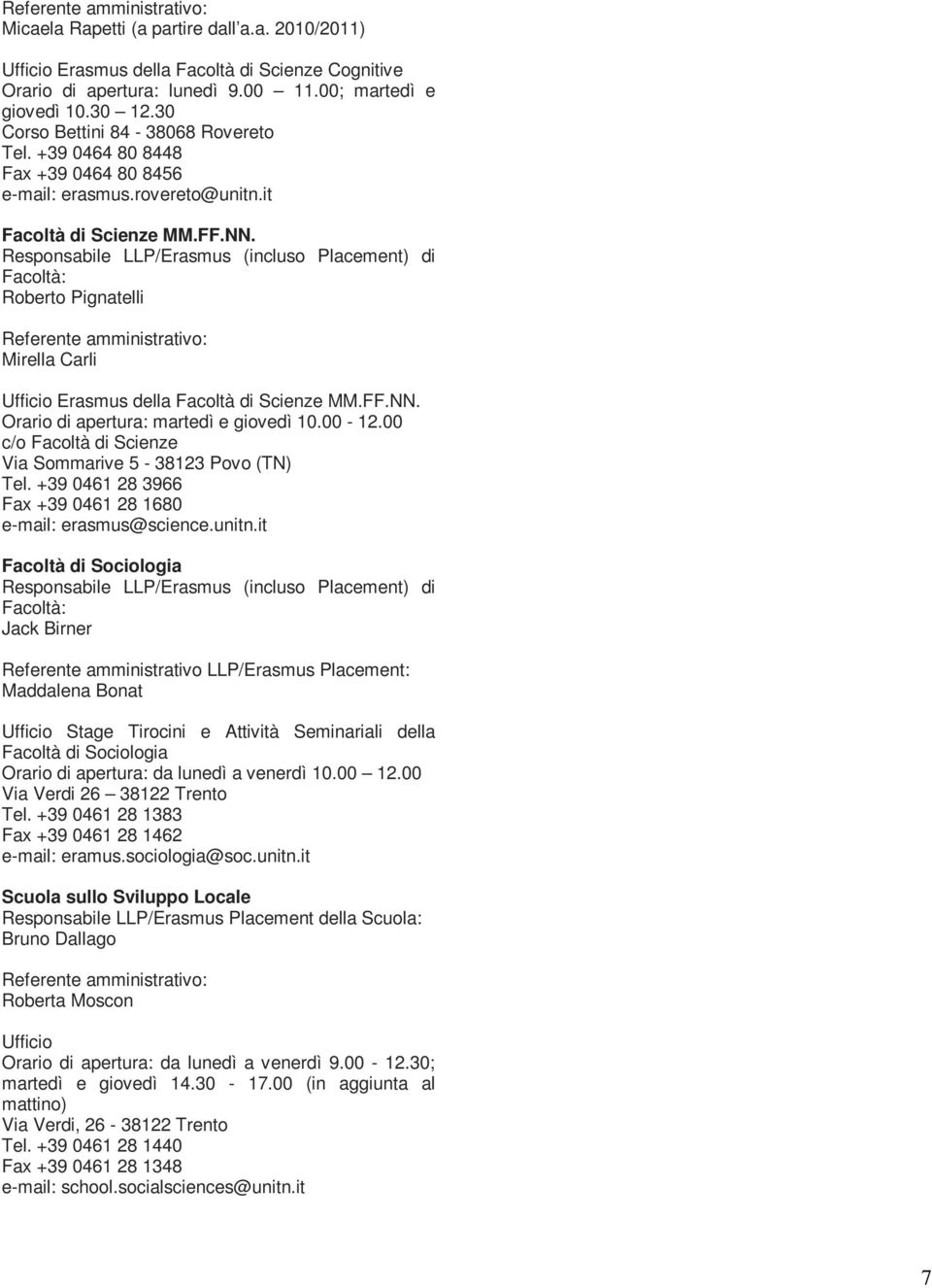 Roberto Pignatelli Mirella Carli Ufficio Erasmus della Facoltà di Scienze MM.FF.NN. Orario di apertura: martedì e giovedì 10.00-12.00 c/o Facoltà di Scienze Via Sommarive 5-38123 Povo (TN) Tel.