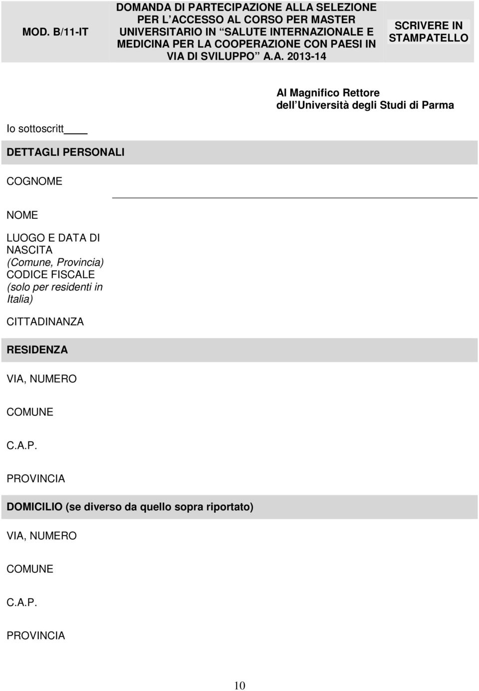 Io sottoscritt DETTAGLI PERSONALI COGNOME NOME LUOGO E DATA DI NASCITA (Comune, Provincia) CODICE FISCALE (solo per residenti in Italia)