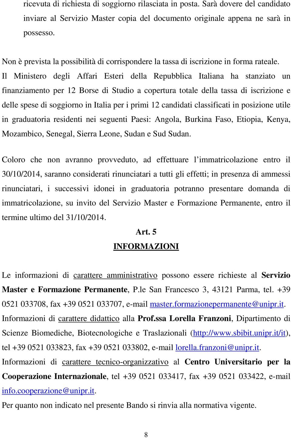 Il Ministero degli Affari Esteri della Repubblica Italiana ha stanziato un finanziamento per 12 Borse di Studio a copertura totale della tassa di iscrizione e delle spese di soggiorno in Italia per i